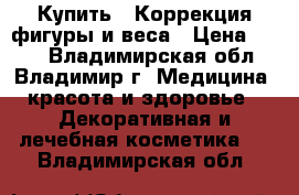 Купить : Коррекция фигуры и веса › Цена ­ 100 - Владимирская обл., Владимир г. Медицина, красота и здоровье » Декоративная и лечебная косметика   . Владимирская обл.